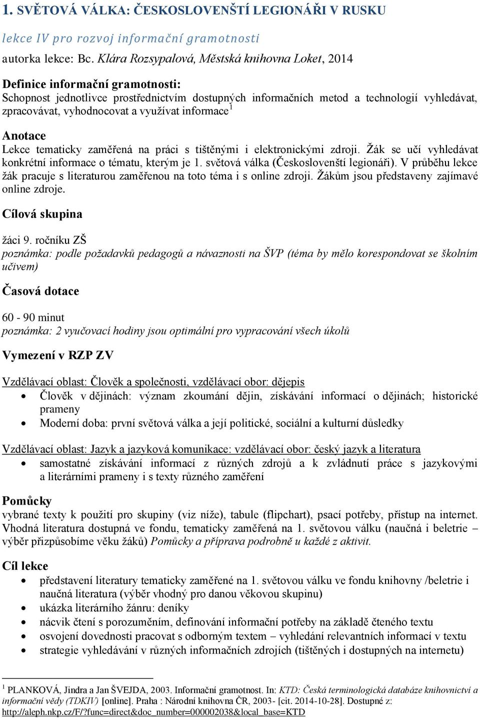 vyhodnocovat a využívat informace 1 Anotace Lekce tematicky zaměřená na práci s tištěnými i elektronickými zdroji. Žák se učí vyhledávat konkrétní informace o tématu, kterým je 1.