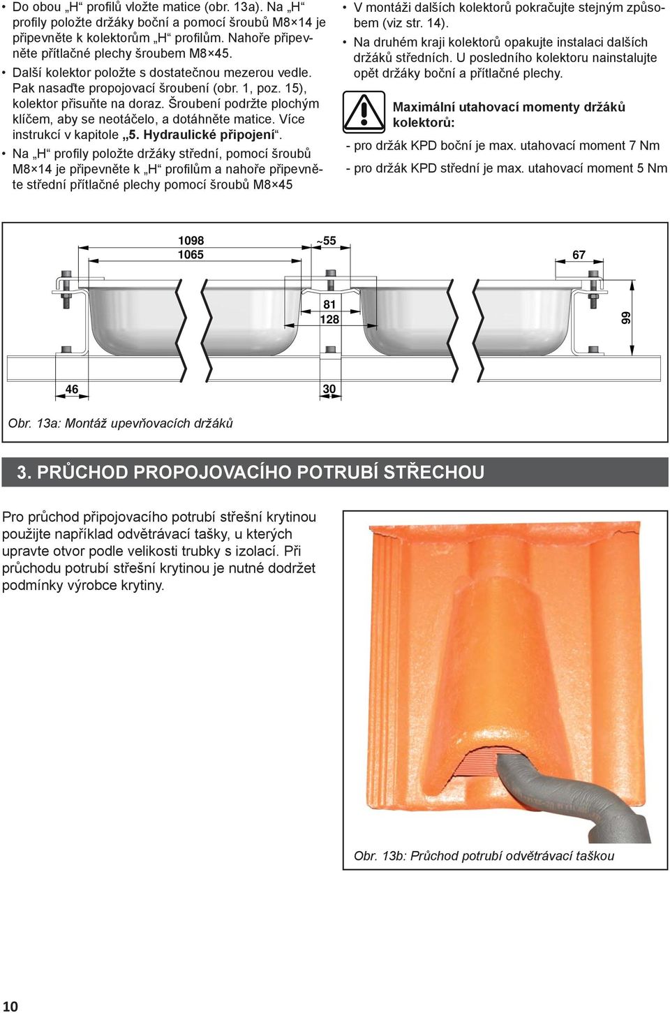 Šroubení podržte plochým klíčem, aby se neotáčelo, a dotáhněte matice. Více instrukcí v kapitole 5. Hydraulické připojení.