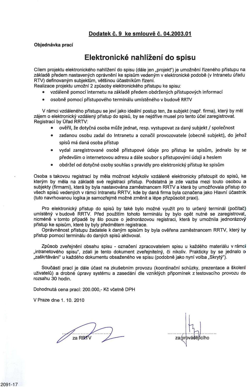 spisům vedeným v elektronické podobě (v Intranetu úřadu RTV) definovaným subjektům, většinou účastníkům řízení.