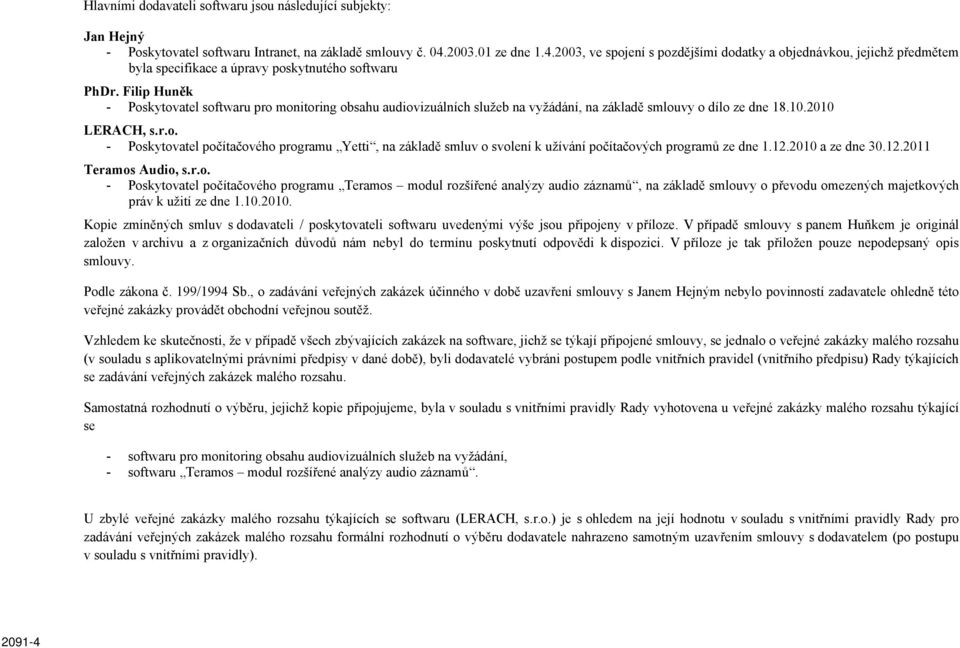 Filip Huněk - Poskytovatel softwaru pro monitoring obsahu audiovizuálních služeb na vyžádání, na základě smlouvy o dílo ze dne 18.10.2010 LERACH, s.r.o. - Poskytovatel počítačového programu Yetti, na základě smluv o svolení k užívání počítačových programů ze dne 1.