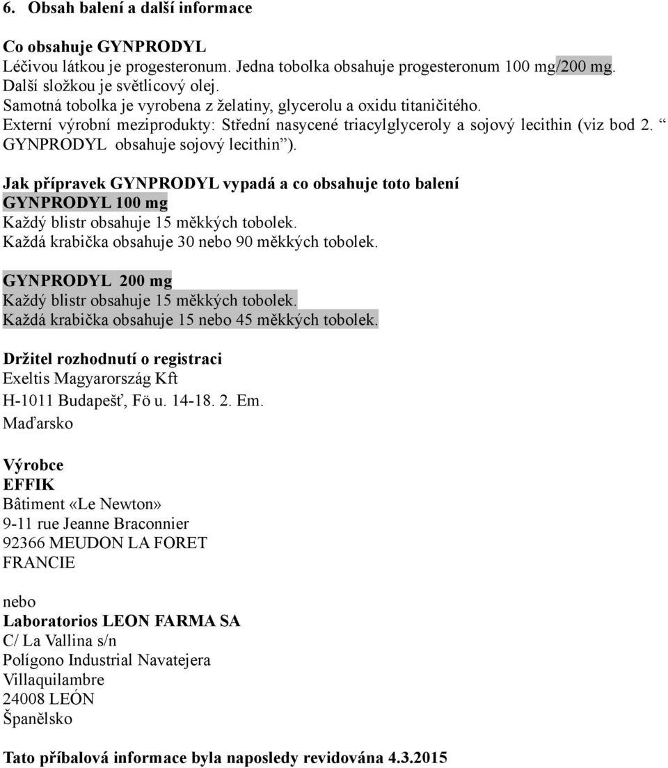 Jak přípravek GYNPRODYL vypadá a c bsahuje tt balení GYNPRODYL 100 mg Každý blistr bsahuje 15 měkkých tblek. Každá krabička bsahuje 30 neb 90 měkkých tblek.