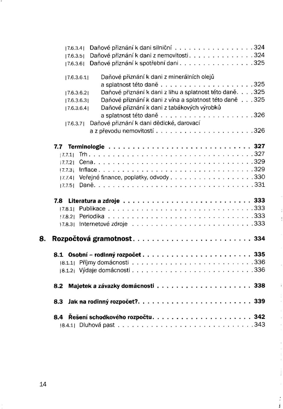 6.3.71 Daňové přiznání k dani dědické, darovací a z převodu nemovitostí 326 7.7 Terminologie 327 17.7.11 Trh 327 17.7.21 Cena 329 17.7.31 Inflace 329 17.7.41 Veřejné finance, poplatky, odvody 330 17.