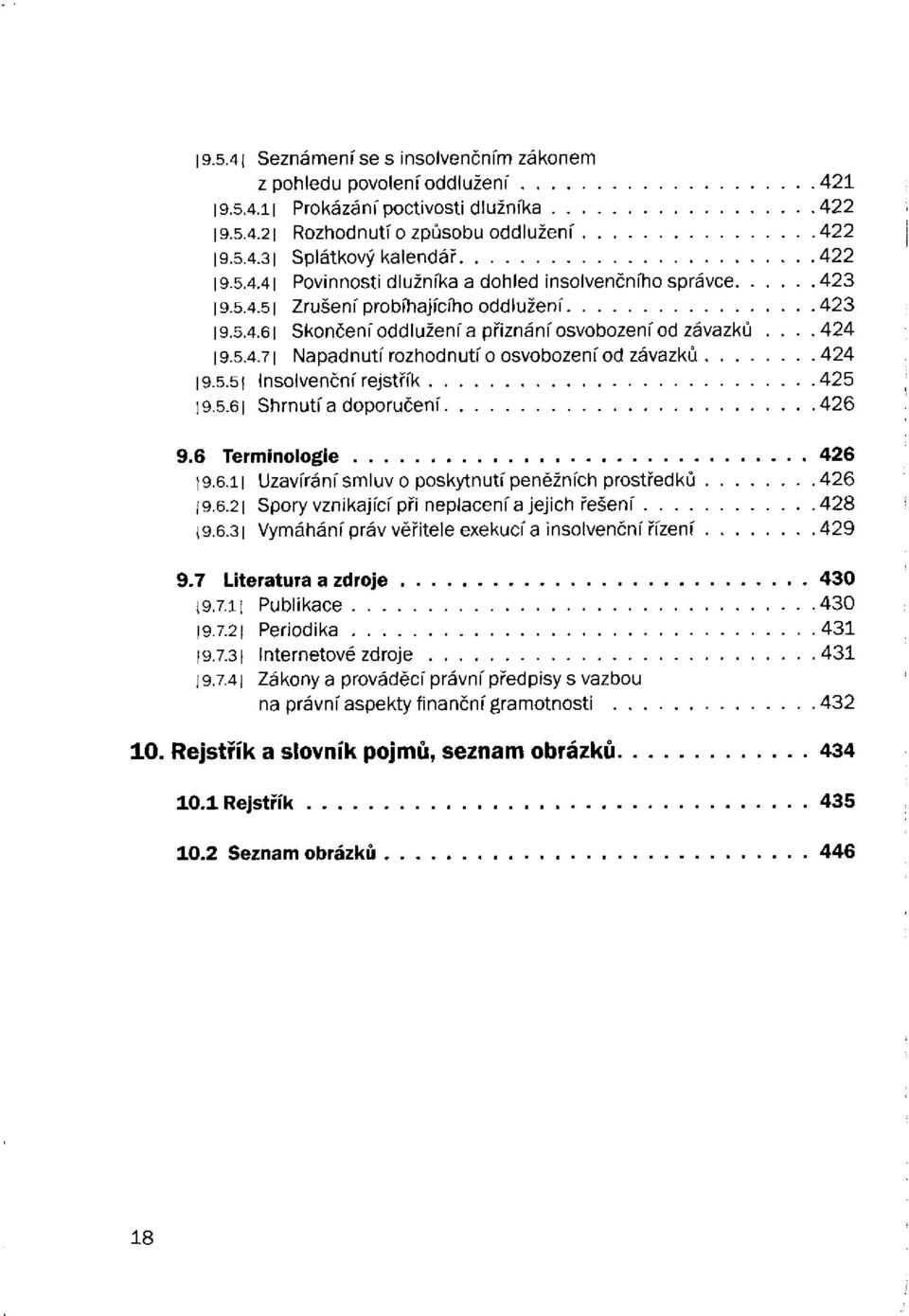 6 Terminologie 19.6.11 Uzavírání smluv o poskytnutí peněžních prostředků.... 19.6.21 Spory vznikající při neplacení a jejich řešení 19.6.31 Vymáhání práv věřitele exekucí a insolvenční řízení.... 9.