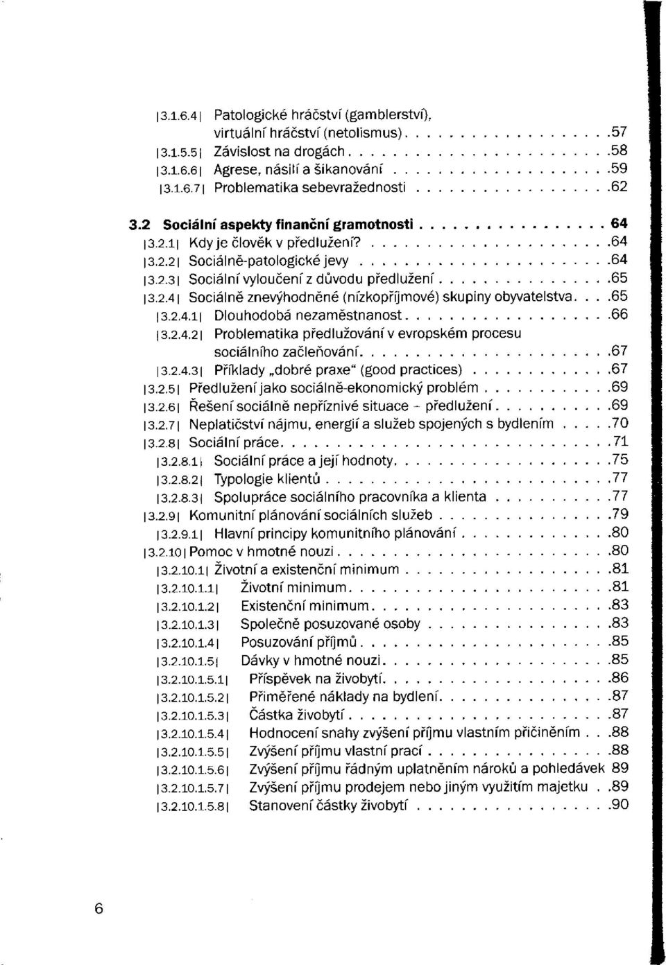 . 13.2.4.11 Dlouhodobá nezaměstnanost 13.2.4.21 Problematika předlužování v evropském procesu sociálního začleňování 13.2.4.31 Příklady dobré praxe" (good practices) 13.2.51 Předlužení jako sociálně-ekonomický problém 13.