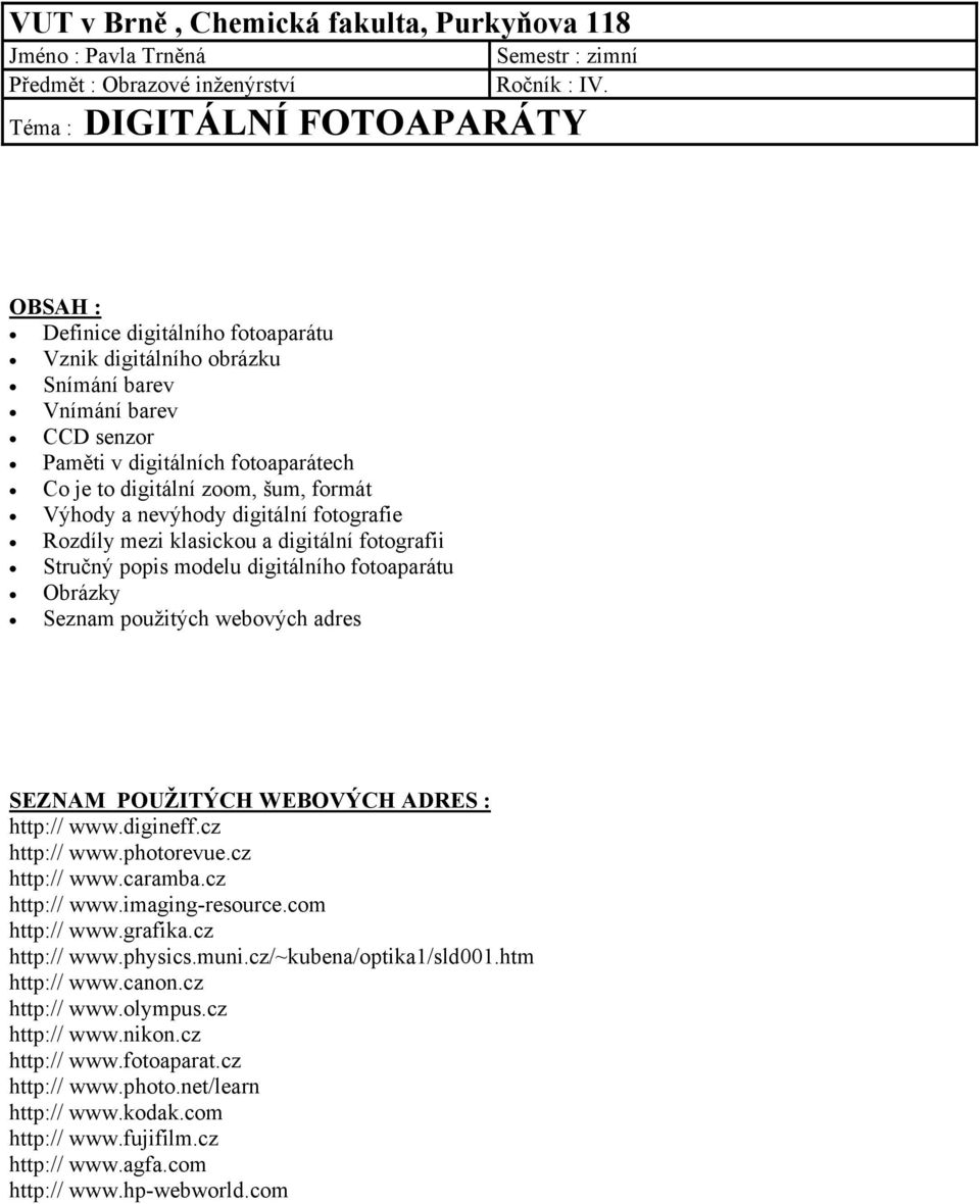 formát Výhody a nevýhody digitální fotografie Rozdíly mezi klasickou a digitální fotografii Stručný popis modelu digitálního fotoaparátu Obrázky Seznam použitých webových adres SEZNAM POUŽITÝCH