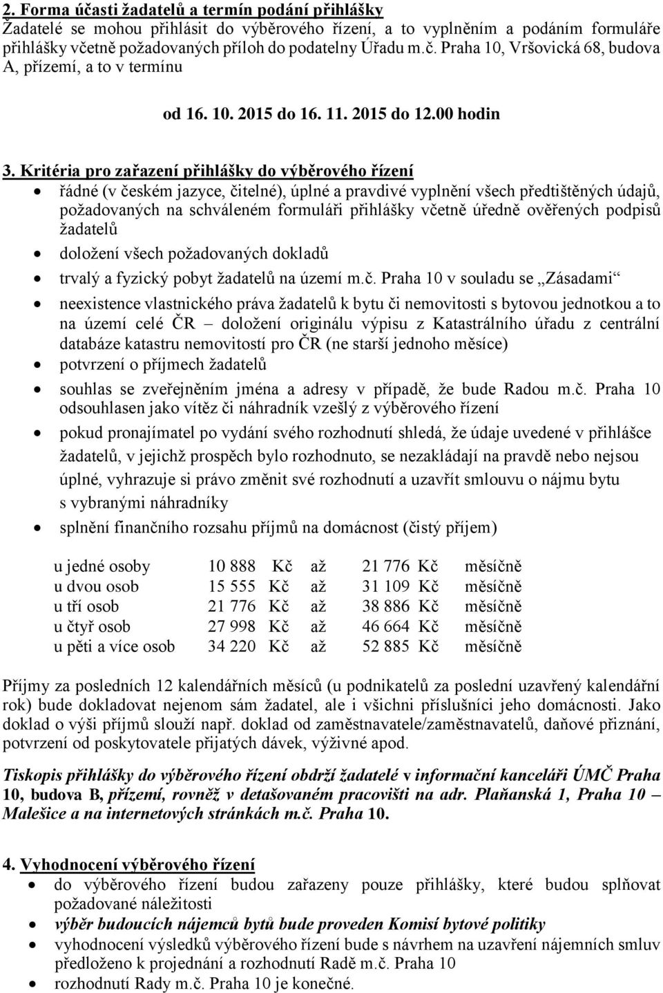 Kritéria pro zařazení přihlášky do výběrového řízení řádné (v českém jazyce, čitelné), úplné a pravdivé vyplnění všech předtištěných údajů, požadovaných na schváleném formuláři přihlášky včetně