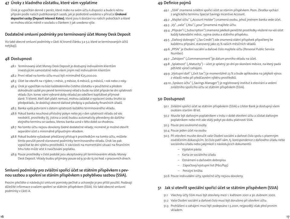 Dodatečné smluvní podmínky pro termínovaný účet Money Desk Deposit Viz také obecné smluvní podmínky v části A( kromě článku 3 a 5.2, které se termínovaných účtů netýkají). 48 Dostupnost 48.