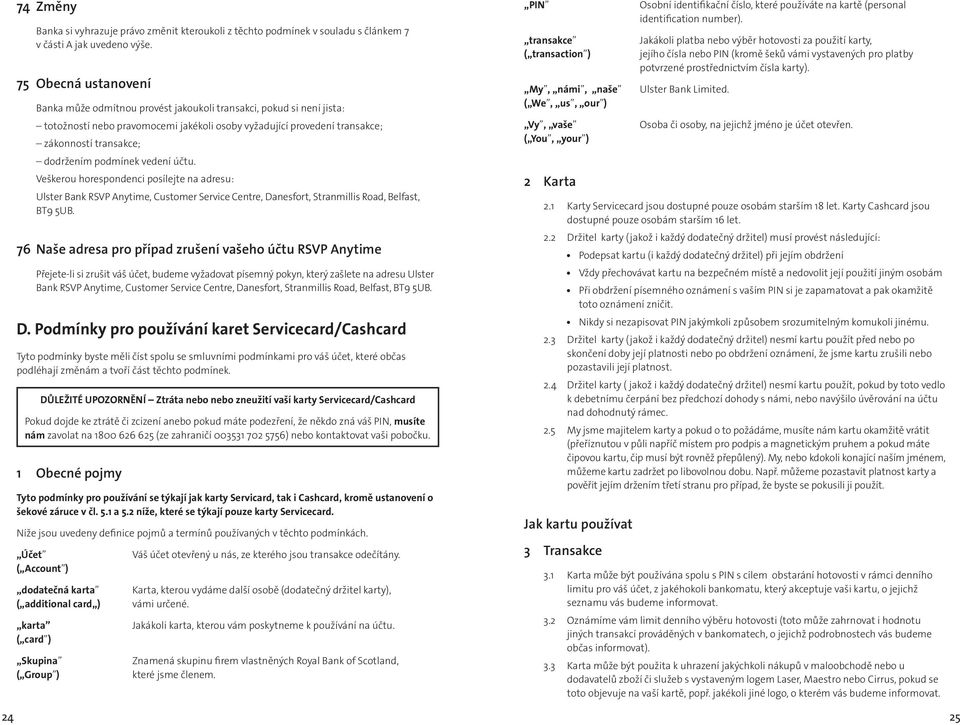 podmínek vedení účtu. Veškerou horespondenci posílejte na adresu: Ulster Bank RSVP Anytime, Customer Service Centre, Danesfort, Stranmillis Road, Belfast, BT9 5UB.