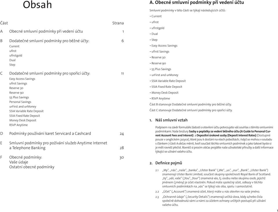 běžné účty: 6 Current ufirst ufirstgold Dual Step C Dodatečné smluvní podmínky pro spořicí účty: 11 Easy Access Savings ufirst Savings Reserve 30 Reserve 90 55 Plus Savings Personal Savings urfirst