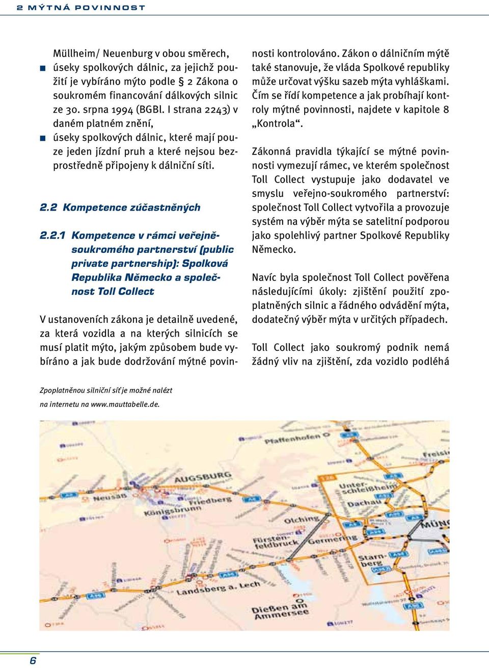 2.1 Kompetence v rámci veřejněsoukromého partnerství (public private partnership): Spolková Republika Německo a společnost Toll Collect V ustanoveních zákona je detailně uvedené, za která vozidla a