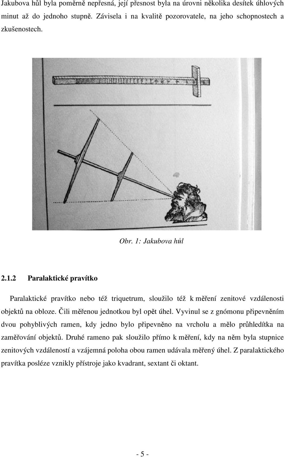 Jakubova hůl 2.1.2 Paralaktcké pravítko Paralaktcké pravítko nebo též trquetrum, sloužlo též k měření zentové vzdálenost objektů na obloze. Čl měřenou jednotkou byl opět úhel.