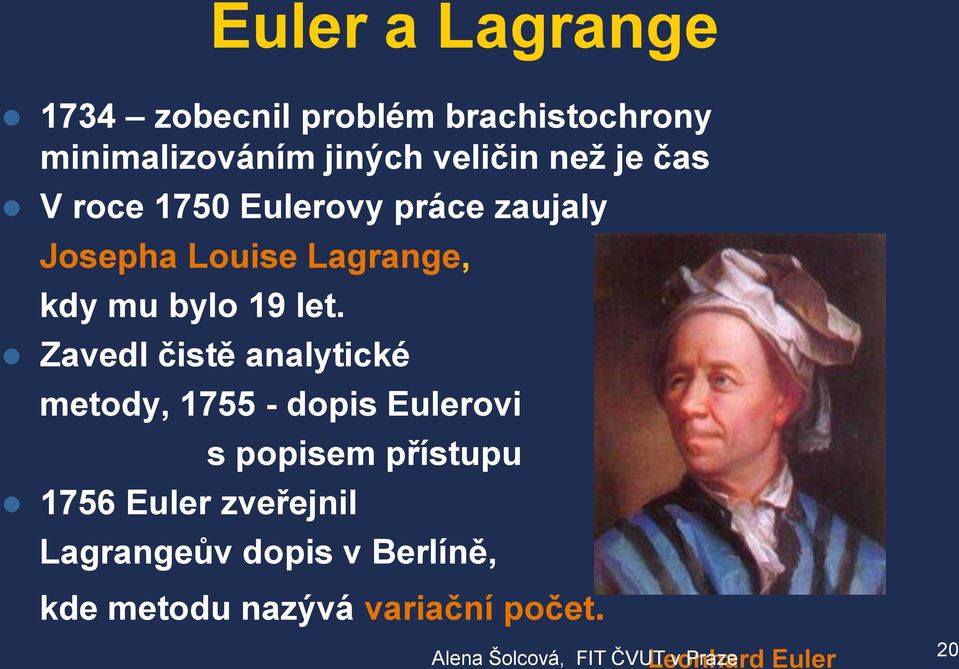 let. Zavedl čistě analytické metody, 1755 - dopis Eulerovi 1756 Euler zveřejnil s