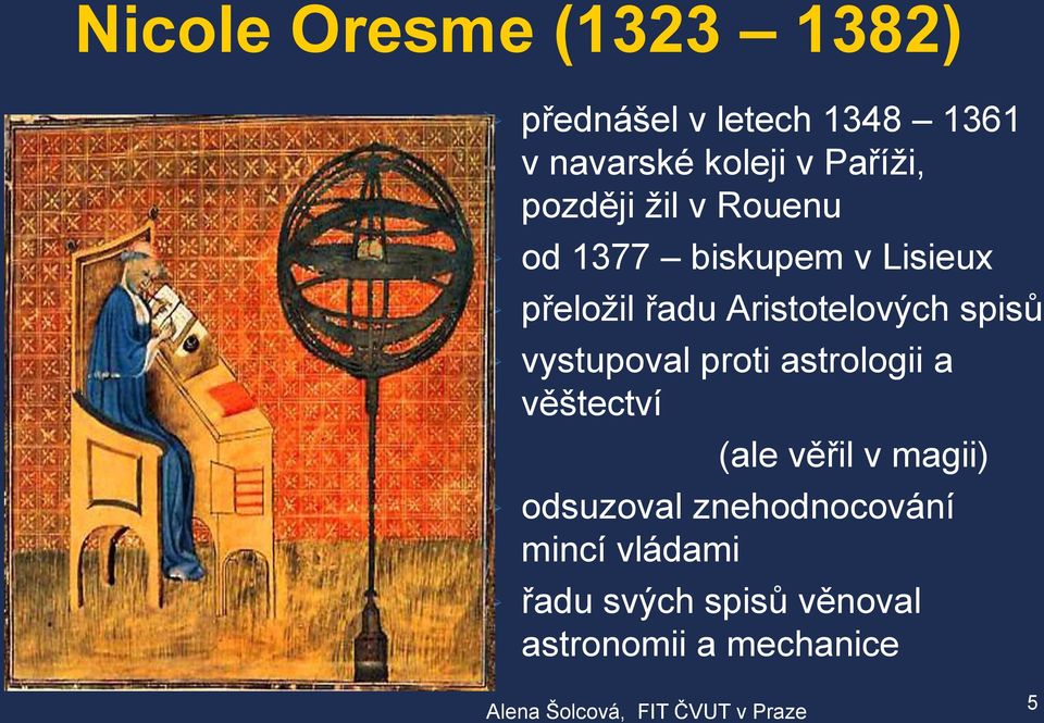 Aristotelových spisů vystupoval proti astrologii a věštectví (ale věřil v