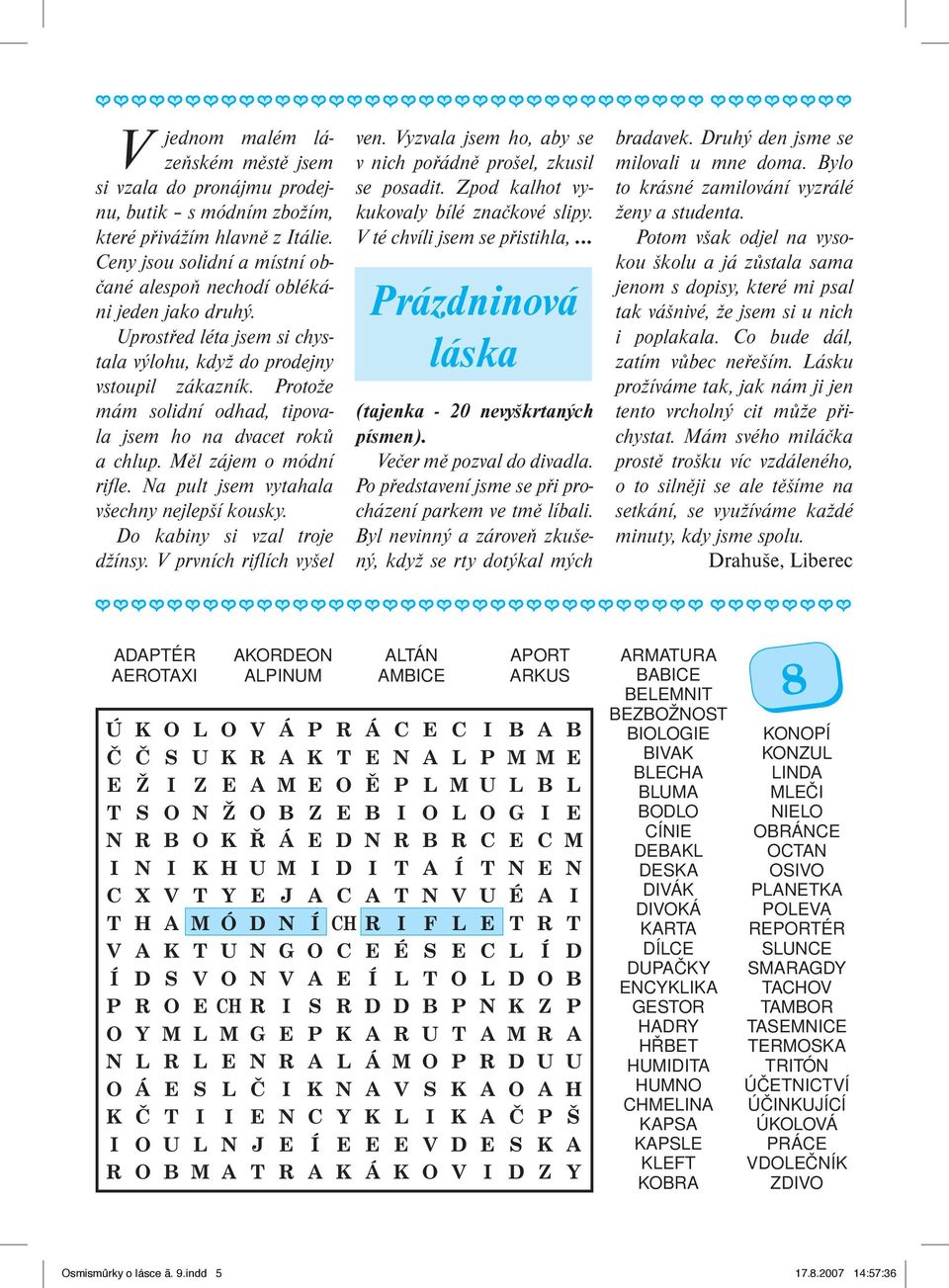 Na pult jsem vytahala všechny nejlepší kousky. Do kabiny si vzal troje džínsy. V prvních riflích vyšel ven. Vyzvala jsem ho, aby se v nich pořádně prošel, zkusil se posadit.