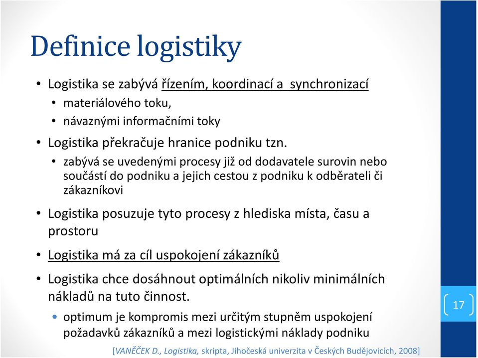 hlediska místa, času a prostoru Logistika má za cíl uspokojení zákazníků Logistika chce dosáhnout optimálních nikoliv minimálních nákladů na tuto činnost.