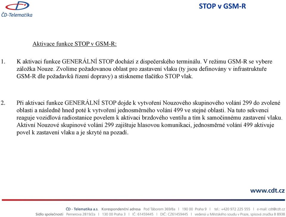 Při aktivaci funkce GENERÁLNÍ STOP dojde k vytvoření Nouzového skupinového volání 299 do zvolené oblasti a následně hned poté k vytvoření jednosměrného volání 499 ve stejné oblasti.