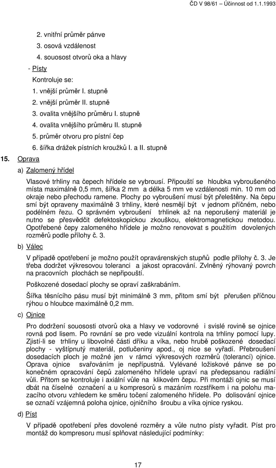 Připouští se hloubka vybroušeného místa maximálně 0,5 mm, šířka 2 mm a délka 5 mm ve vzdálenosti min. 10 mm od okraje nebo přechodu ramene. Plochy po vybroušení musí být přeleštěny.