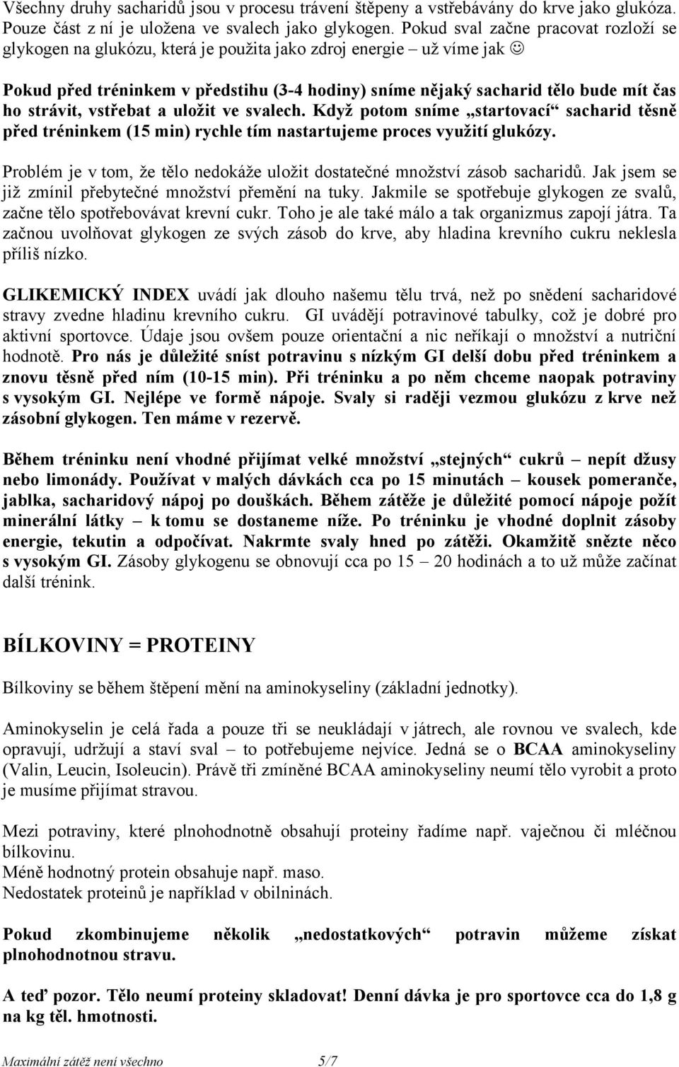 strávit, vstřebat a uložit ve svalech. Když potom sníme startovací sacharid těsně před tréninkem (15 min) rychle tím nastartujeme proces využití glukózy.