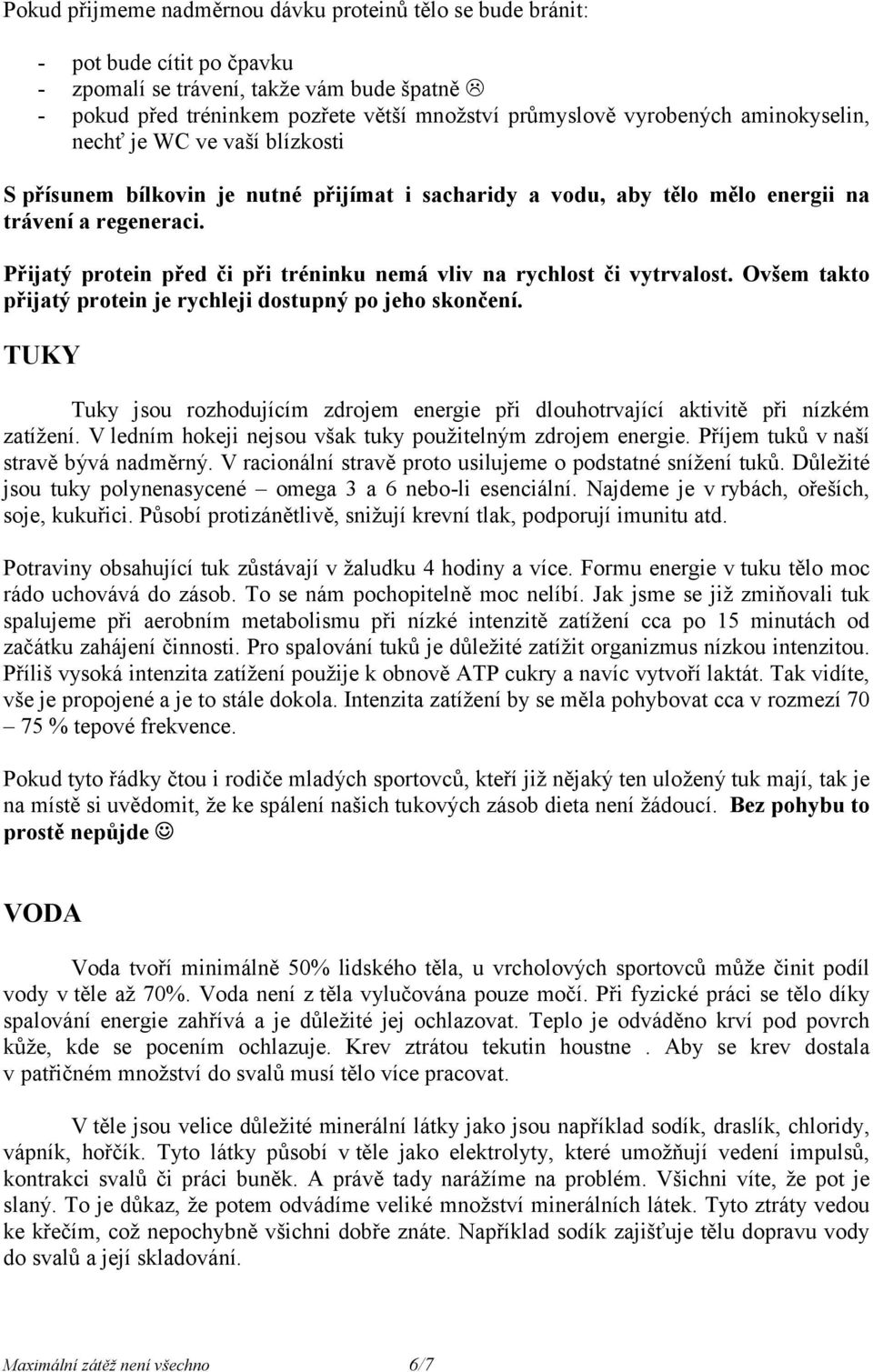 Přijatý protein před či při tréninku nemá vliv na rychlost či vytrvalost. Ovšem takto přijatý protein je rychleji dostupný po jeho skončení.