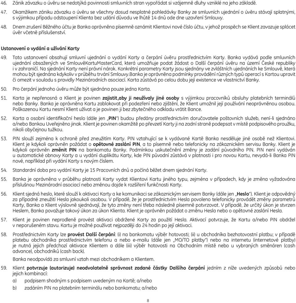 ode dne uzavření Smlouvy. 48. Dnem zrušení Běžného účtu je Banka oprávněna písemně oznámit Klientovi nové číslo účtu, v jehož prospěch se Klient zavazuje splácet úvěr včetně příslušenství.