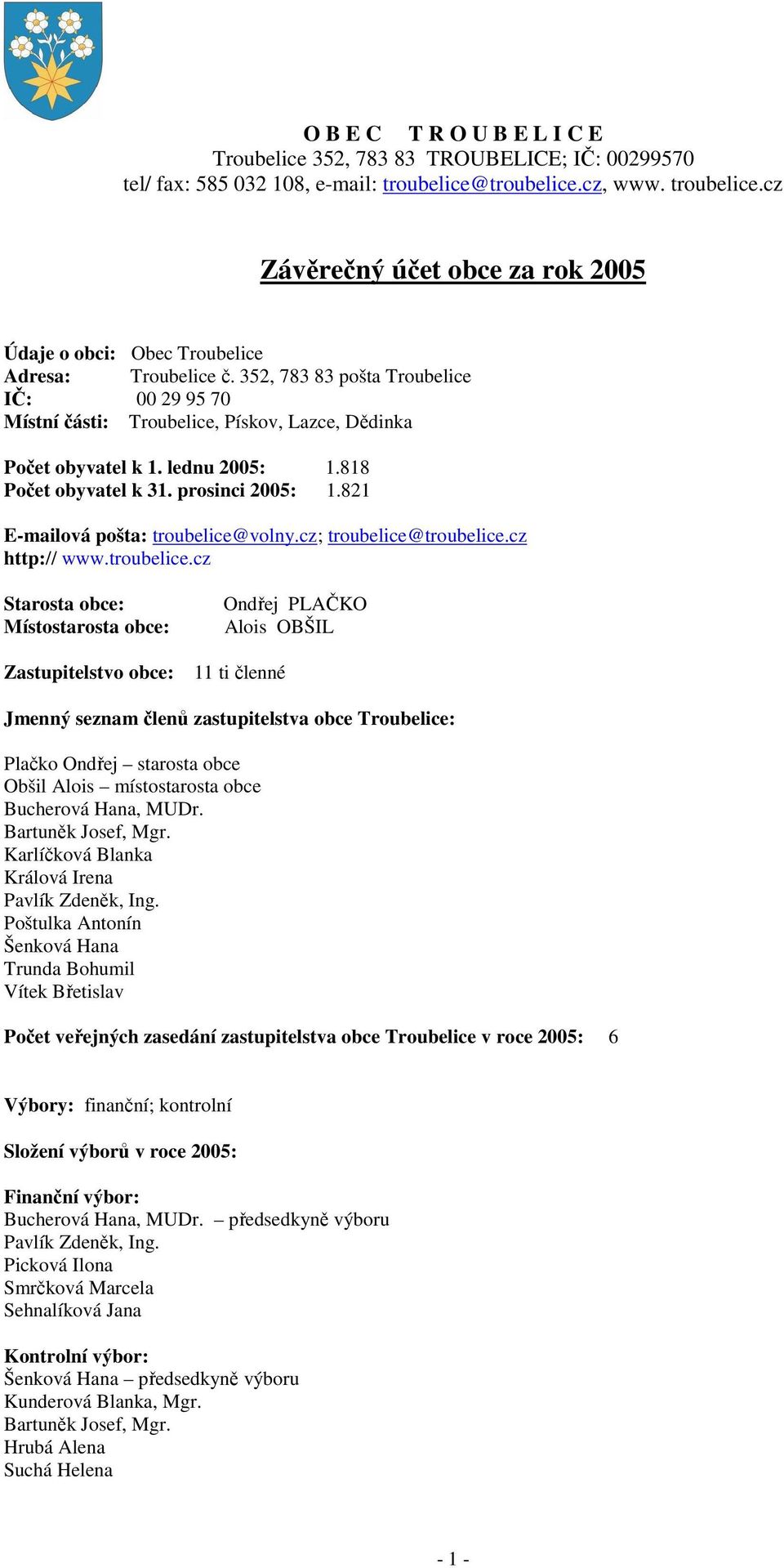 352, 783 83 pošta Troubelice IČ: 00 29 95 70 Místní části: Troubelice, Pískov, Lazce, Dědinka Počet obyvatel k 1. lednu 2005: 1.818 Počet obyvatel k 31. prosinci 2005: 1.