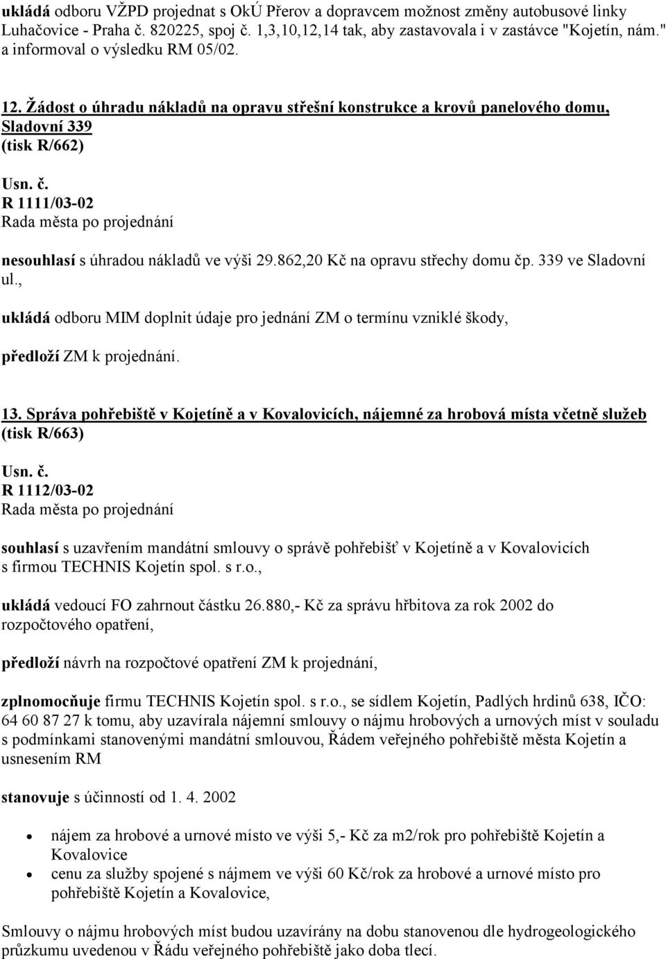 862,20 Kč na opravu střechy domu čp. 339 ve Sladovní ul., ukládá odboru MIM doplnit údaje pro jednání ZM o termínu vzniklé škody, předloží ZM k projednání. 13.