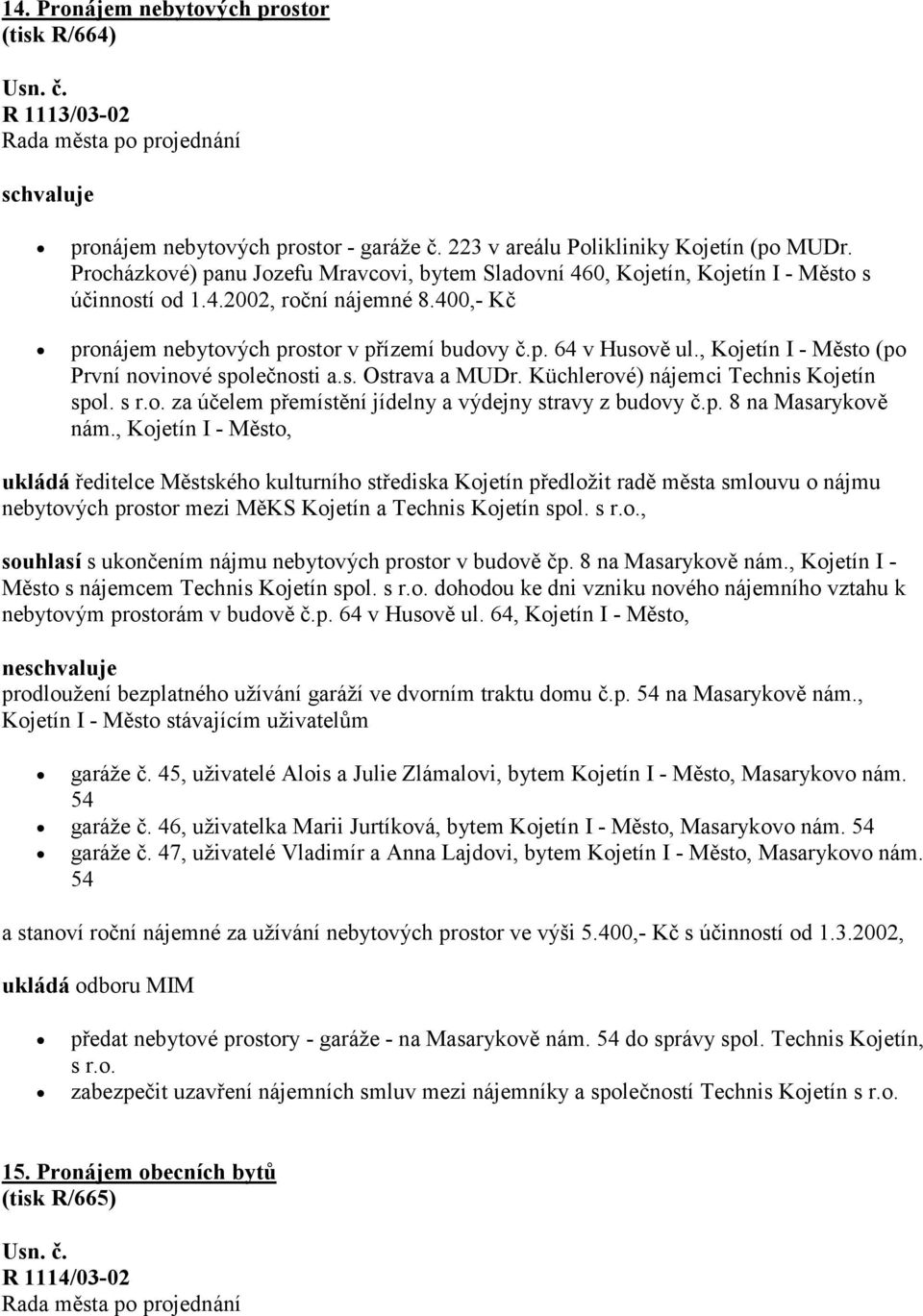 , Kojetín I - Město (po První novinové společnosti a.s. Ostrava a MUDr. Küchlerové) nájemci Technis Kojetín spol. s r.o. za účelem přemístění jídelny a výdejny stravy z budovy č.p. 8 na Masarykově nám.