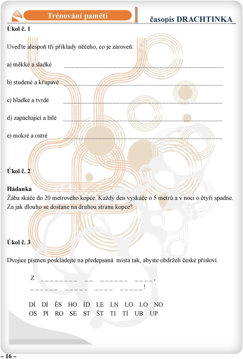 křupavé c) hladké a tvrdé d) zapáchající a bílé e) mokré a ostré  2 Hádanka Žába skáče do 20 metrového kopce.