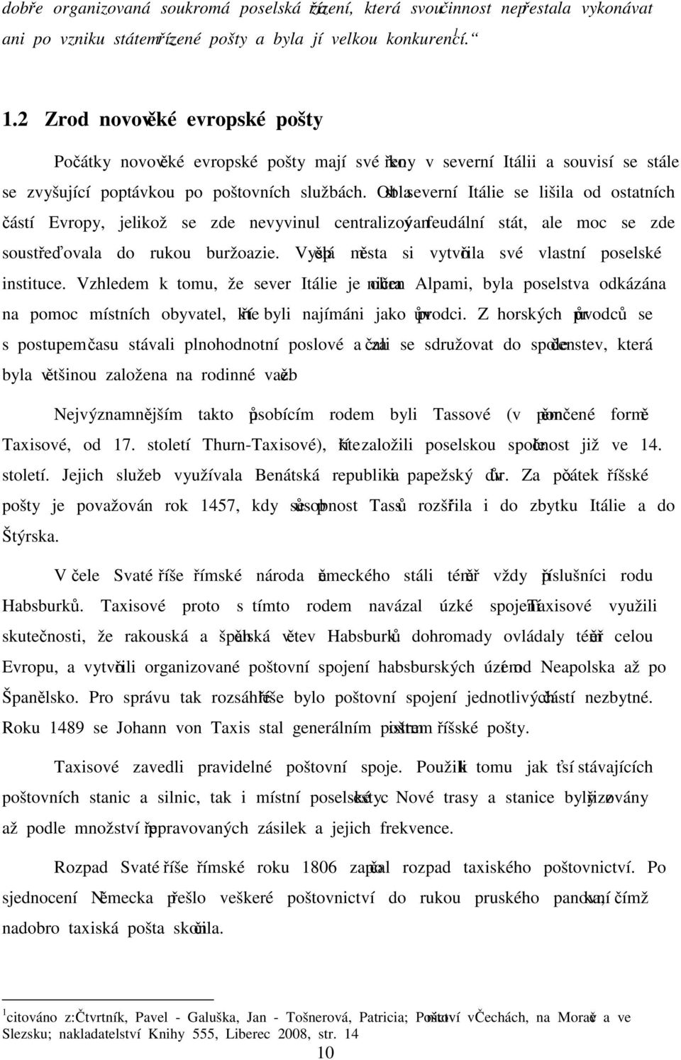 Oblast severní Itálie se lišila od ostatních částí Evropy, jelikož se zde nevyvinul centralizovaný feudální stát, ale moc se zde soustřeďovala do rukou buržoazie.