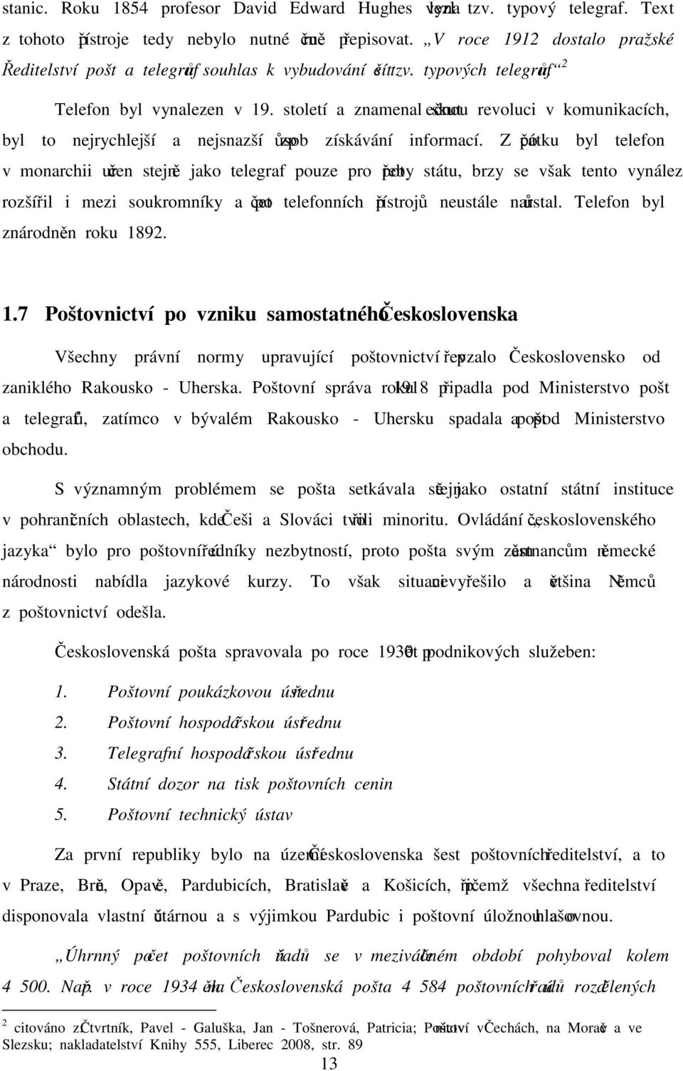 století a znamenal skutečnou revoluci v komunikacích, byl to nejrychlejší a nejsnazší způsob získávání informací.