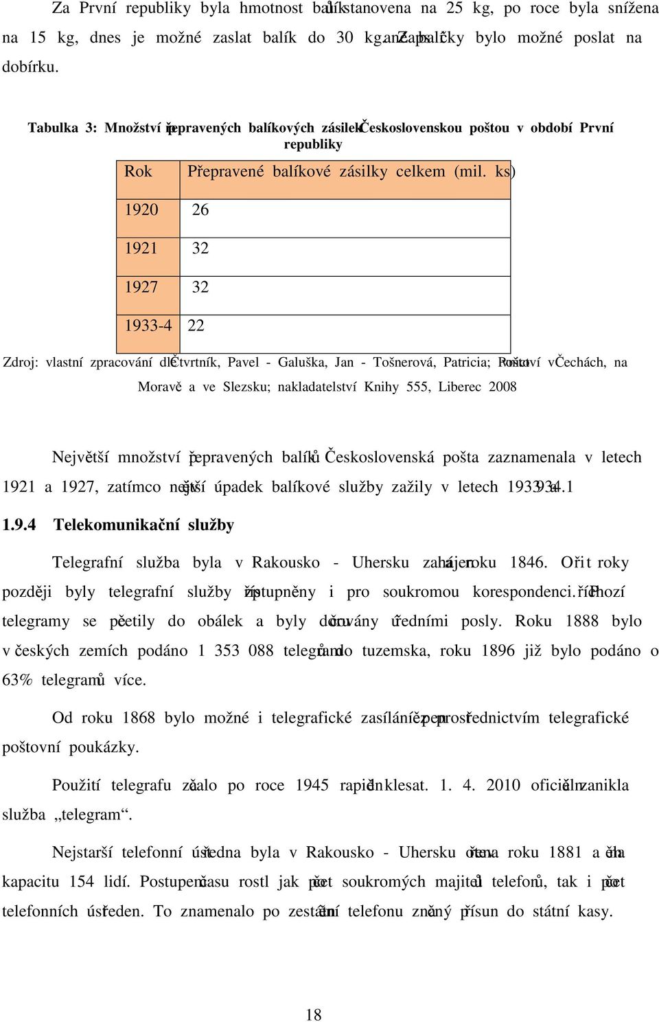 ks) Zdroj: vlastní zpracování dle Čtvrtník, Pavel - Galuška, Jan - Tošnerová, Patricia; Poštovnictví v Čechách, na Moravě a ve Slezsku; nakladatelství Knihy 555, Liberec 2008 Největší množství