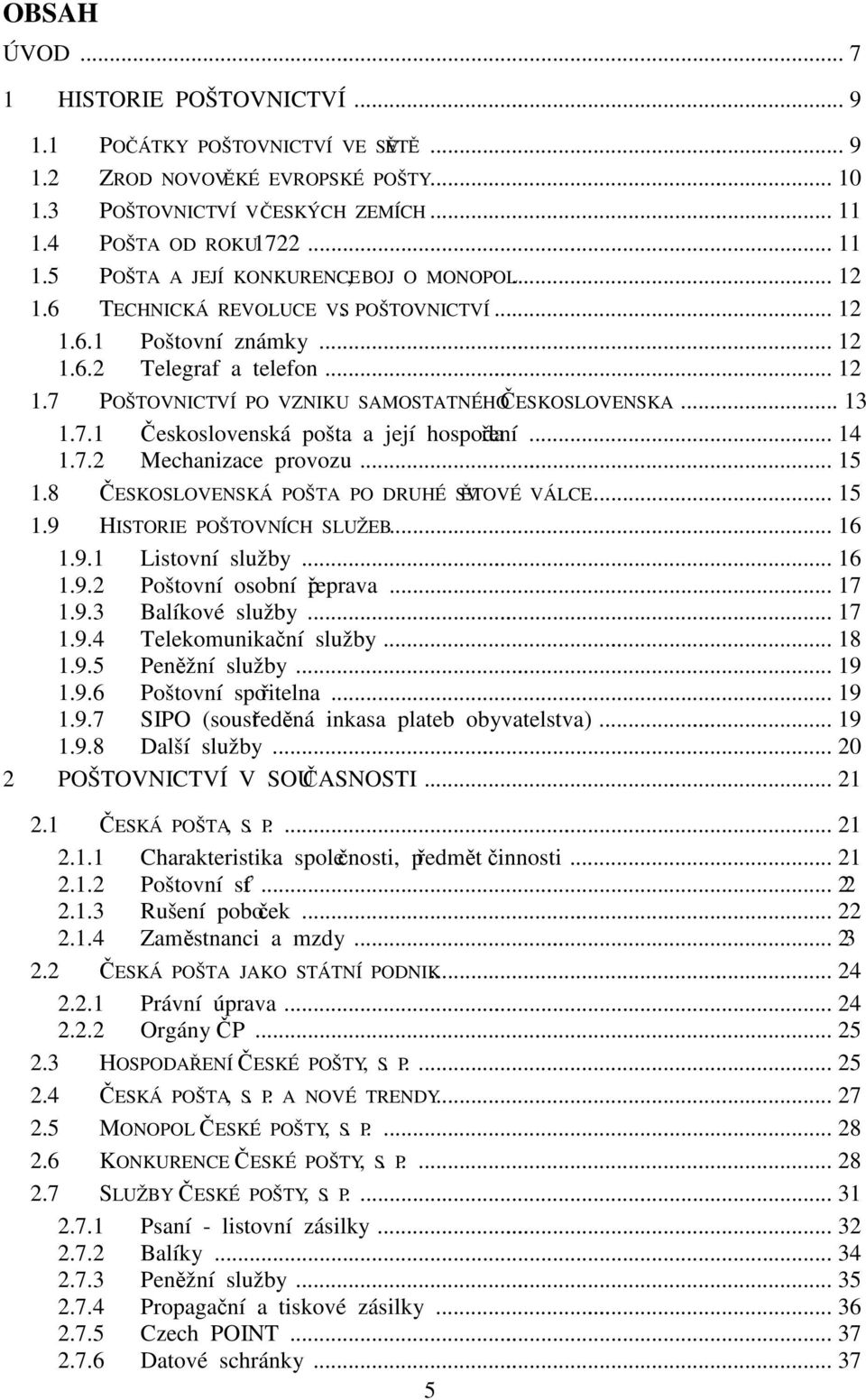 .. 13 1.7.1 Československá pošta a její hospodaření... 14 1.7.2 Mechanizace provozu... 15 1.8 ČESKOSLOVENSKÁ POŠTA PO DRUHÉ SVĚTOVÉ VÁLCE... 15 1.9 HISTORIE POŠTOVNÍCH SLUŽEB... 16 1.9.1 Listovní služby.