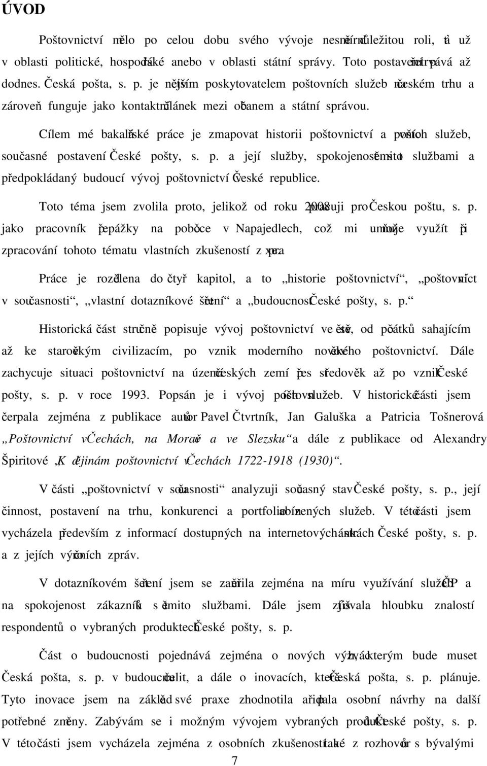 Toto téma jsem zvolila proto, jelikož od roku 2008 pracuji pro Českou poštu, s. p. jako pracovník přepážky na pobočce v Napajedlech, což mi umožňuje využít při zpracování tohoto tématu vlastních zkušeností z praxe.