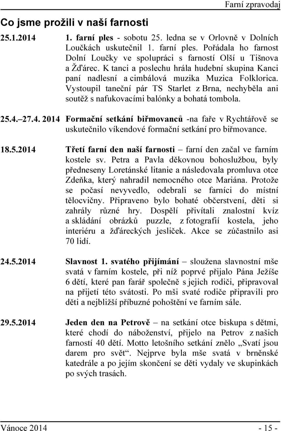 Vystoupil taneční pár TS Starlet z Brna, nechyběla ani soutěž s nafukovacími balónky a bohatá tombola. 25.4.