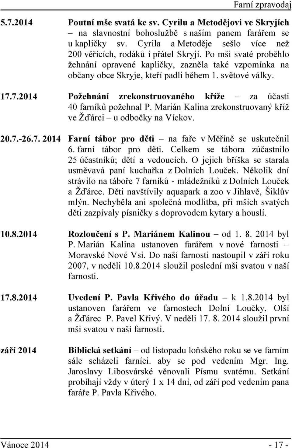 7.2014 Požehnání zrekonstruovaného kříže za účasti 40 farníků požehnal P. Marián Kalina zrekonstruovaný kříž ve Žďárci u odbočky na Víckov. 20.7.-26.7. 2014 Farní tábor pro děti na faře v Měříně se uskutečnil 6.