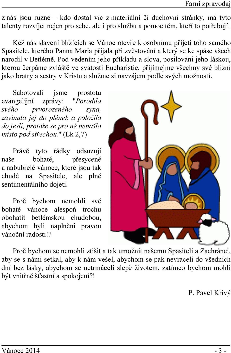 Pod vedením jeho příkladu a slova, posilováni jeho láskou, kterou čerpáme zvláště ve svátosti Eucharistie, přijímejme všechny své bližní jako bratry a sestry v Kristu a služme si navzájem podle svých