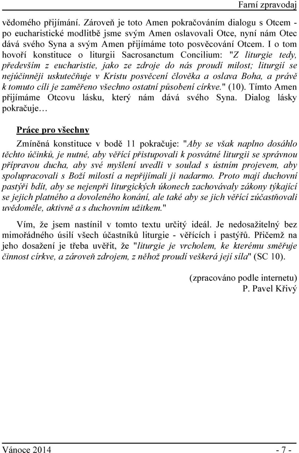 I o tom hovoří konstituce o liturgii Sacrosanctum Concilium: "Z liturgie tedy, především z eucharistie, jako ze zdroje do nás proudí milost; liturgií se nejúčinněji uskutečňuje v Kristu posvěcení