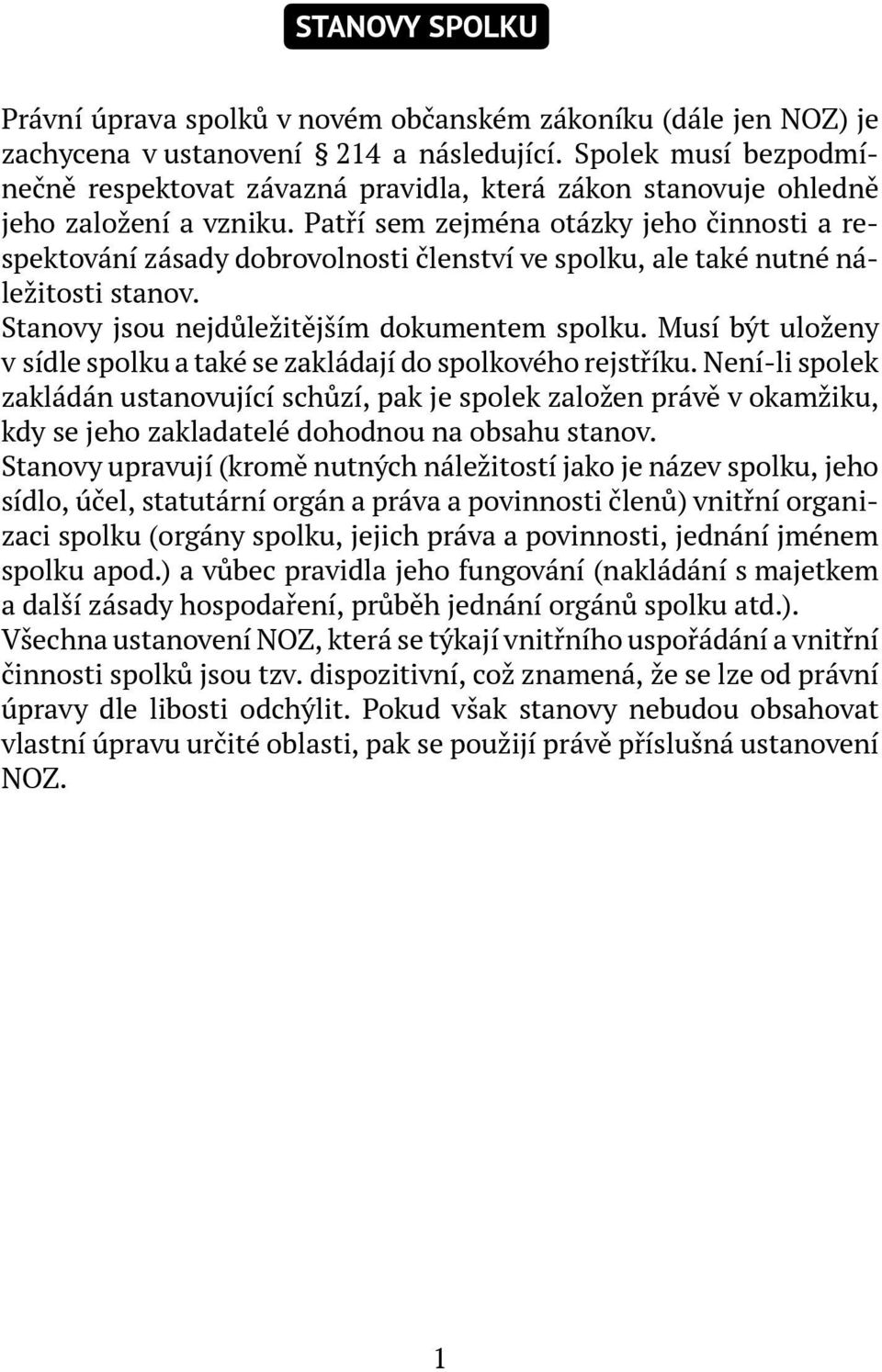 Patří sem zejména otázky jeho činnosti a respektování zásady dobrovolnosti členství ve spolku, ale také nutné náležitosti stanov. Stanovy jsou nejdůležitějším dokumentem spolku.