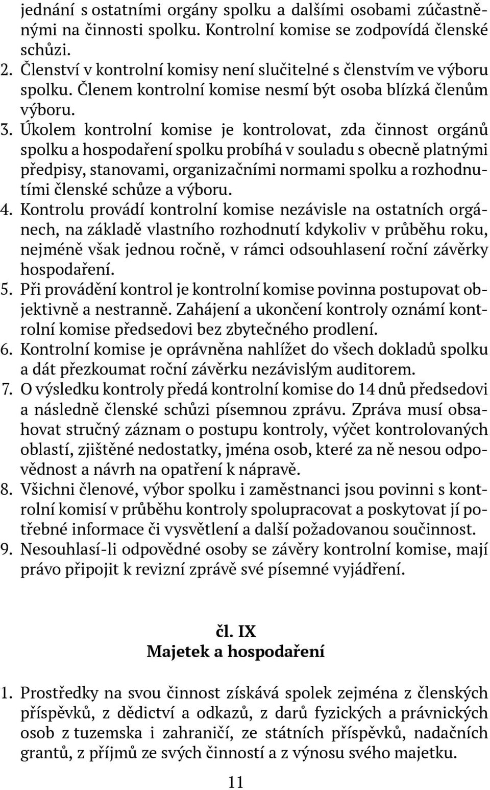 Úkolem kontrolní komise je kontrolovat, zda činnost orgánů spolku a hospodaření spolku probíhá v souladu s obecně platnými předpisy, stanovami, organizačními normami spolku a rozhodnutími členské