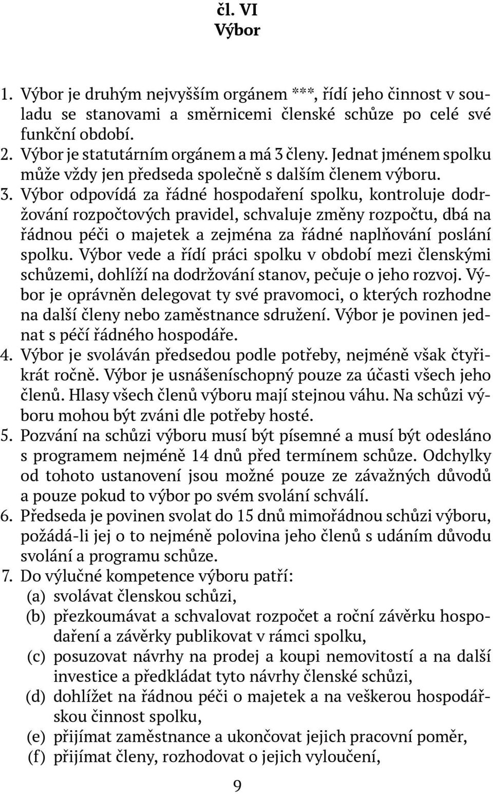 Výbor odpovídá za řádné hospodaření spolku, kontroluje dodržování rozpočtových pravidel, schvaluje změny rozpočtu, dbá na řádnou péči o majetek a zejména za řádné naplňování poslání spolku.