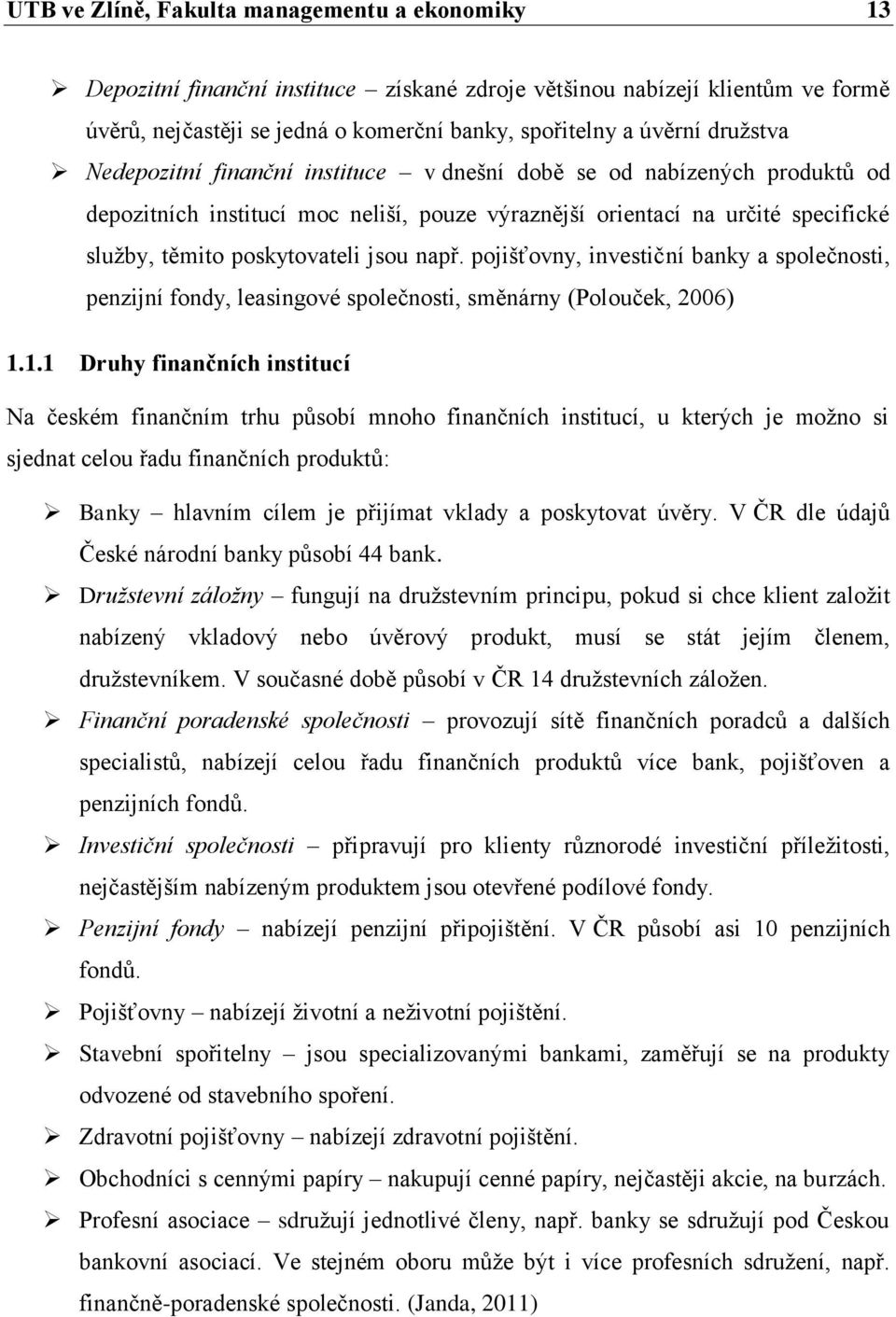 např. pojišťovny, investiční banky a společnosti, penzijní fondy, leasingové společnosti, směnárny (Polouček, 2006) 1.