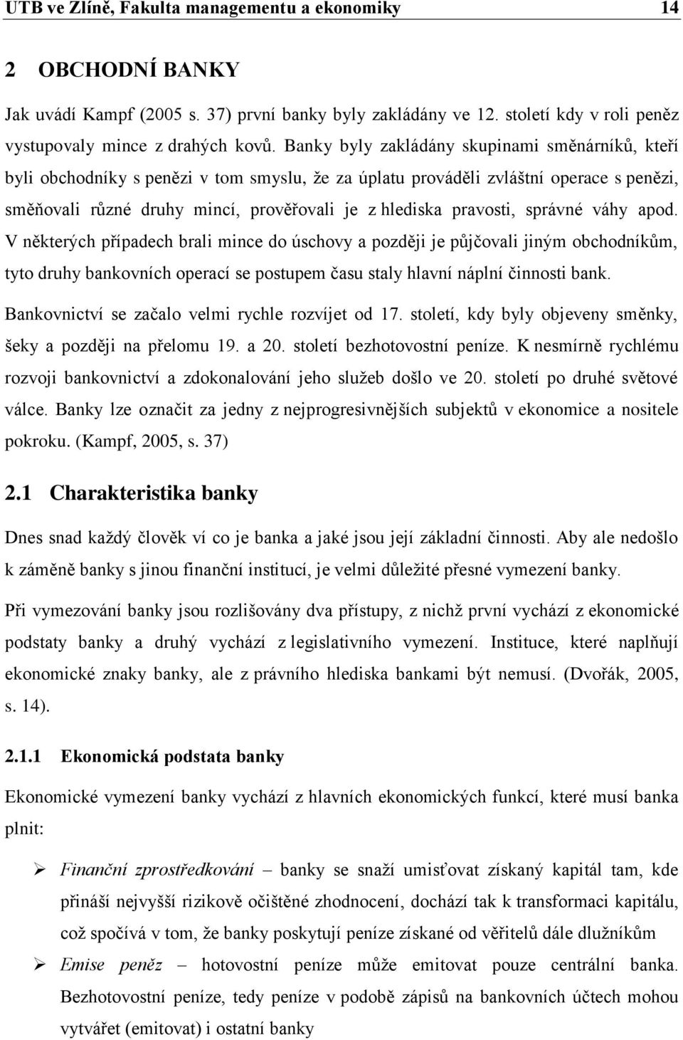 pravosti, správné váhy apod. V některých případech brali mince do úschovy a později je půjčovali jiným obchodníkům, tyto druhy bankovních operací se postupem času staly hlavní náplní činnosti bank.