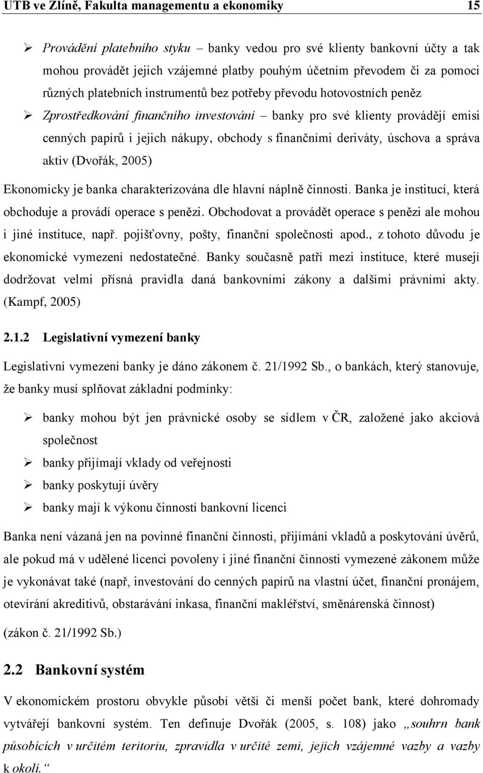 deriváty, úschova a správa aktiv (Dvořák, 2005) Ekonomicky je banka charakterizována dle hlavní náplně činnosti. Banka je institucí, která obchoduje a provádí operace s penězi.