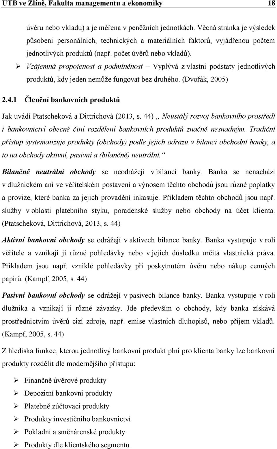 Vzájemná propojenost a podmíněnost Vyplývá z vlastní podstaty jednotlivých produktů, kdy jeden nemůže fungovat bez druhého. (Dvořák, 2005) 2.4.