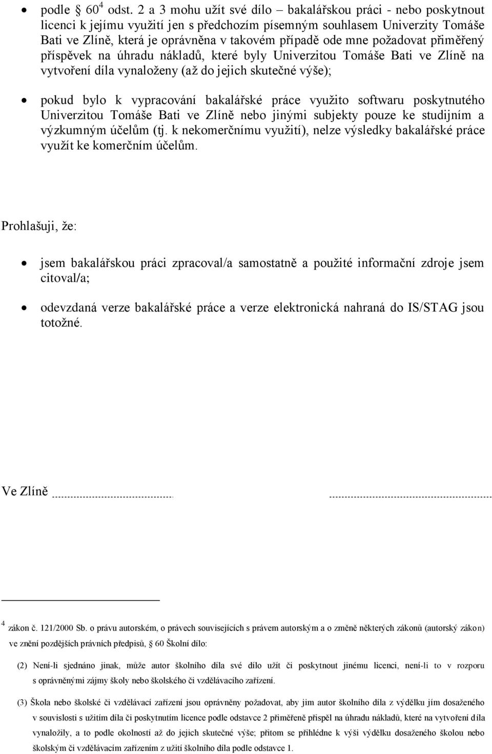 požadovat přiměřený příspěvek na úhradu nákladů, které byly Univerzitou Tomáše Bati ve Zlíně na vytvoření díla vynaloženy (až do jejich skutečné výše); pokud bylo k vypracování bakalářské práce