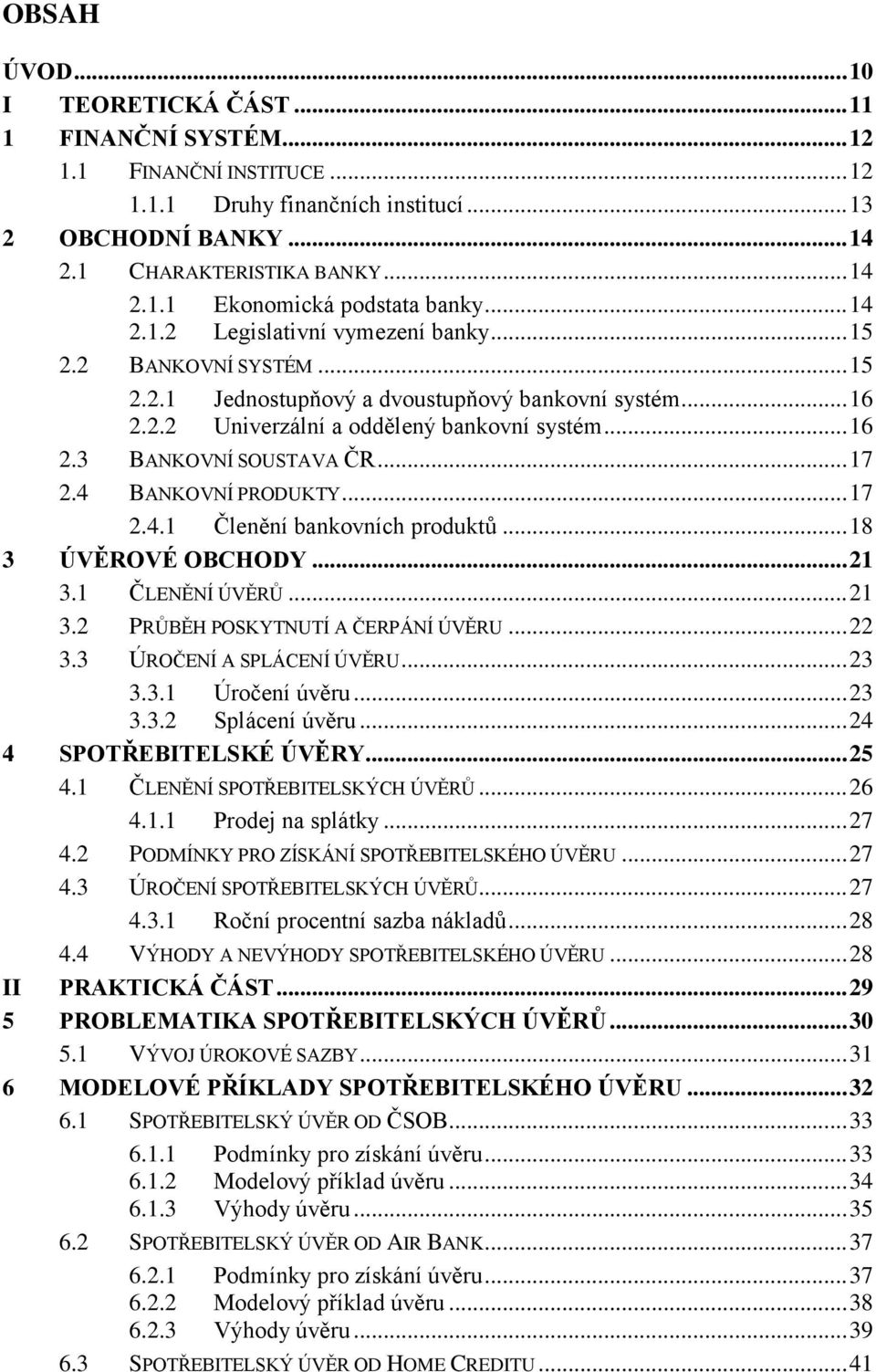 .. 17 2.4 BANKOVNÍ PRODUKTY... 17 2.4.1 Členění bankovních produktů... 18 3 ÚVĚROVÉ OBCHODY... 21 3.1 ČLENĚNÍ ÚVĚRŮ... 21 3.2 PRŮBĚH POSKYTNUTÍ A ČERPÁNÍ ÚVĚRU... 22 3.3 ÚROČENÍ A SPLÁCENÍ ÚVĚRU.