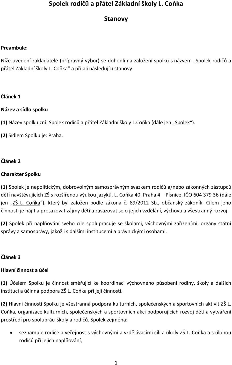 Článek 2 Charakter Spolku (1) Spolek je nepolitickým, dobrovolným samosprávným svazkem rodičů a/nebo zákonných zástupců dětí navštěvujících ZŠ s rozšířenou výukou jazyků, L.