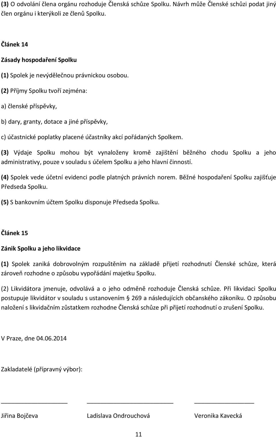 (2) Příjmy Spolku tvoří zejména: a) členské příspěvky, b) dary, granty, dotace a jiné příspěvky, c) účastnické poplatky placené účastníky akcí pořádaných Spolkem.