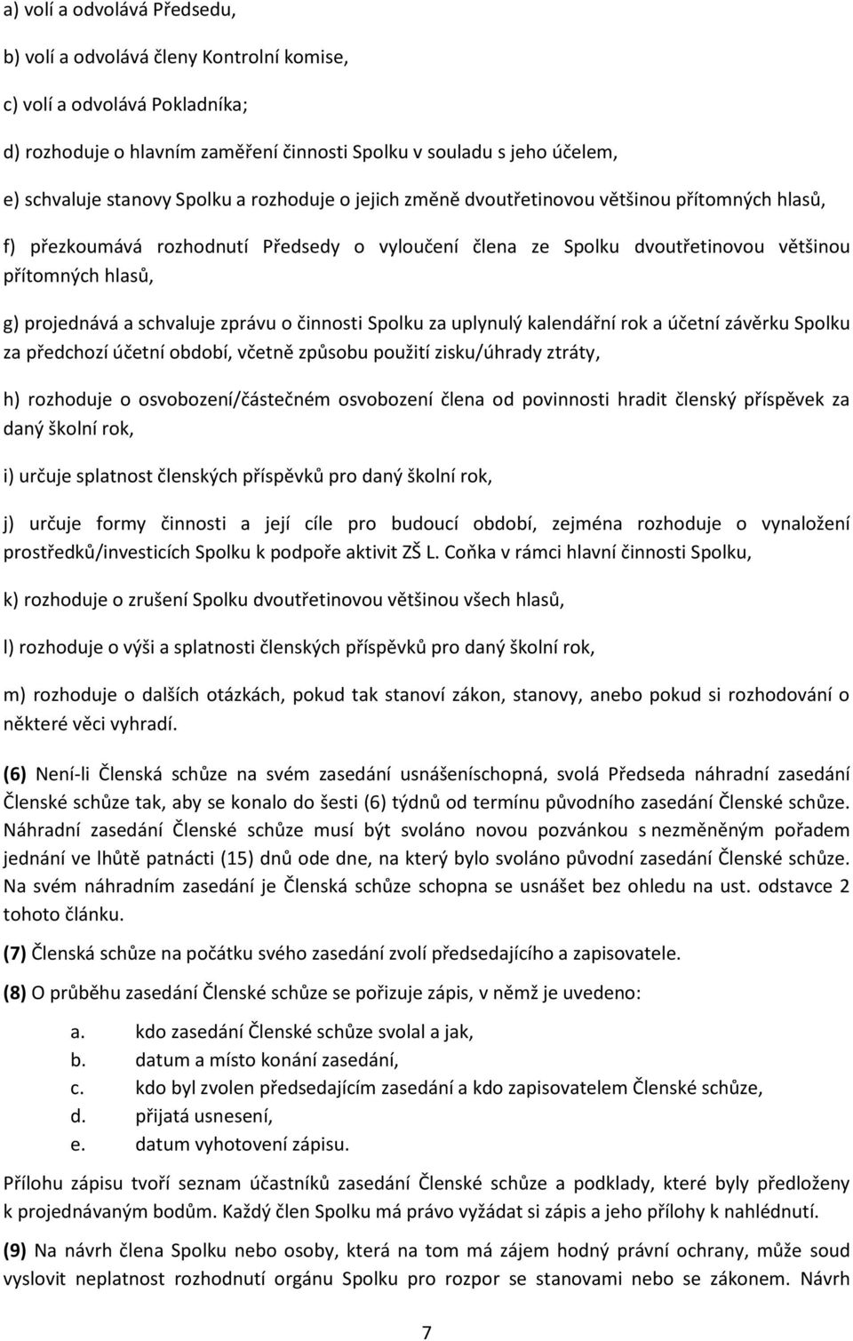 schvaluje zprávu o činnosti Spolku za uplynulý kalendářní rok a účetní závěrku Spolku za předchozí účetní období, včetně způsobu použití zisku/úhrady ztráty, h) rozhoduje o osvobození/částečném