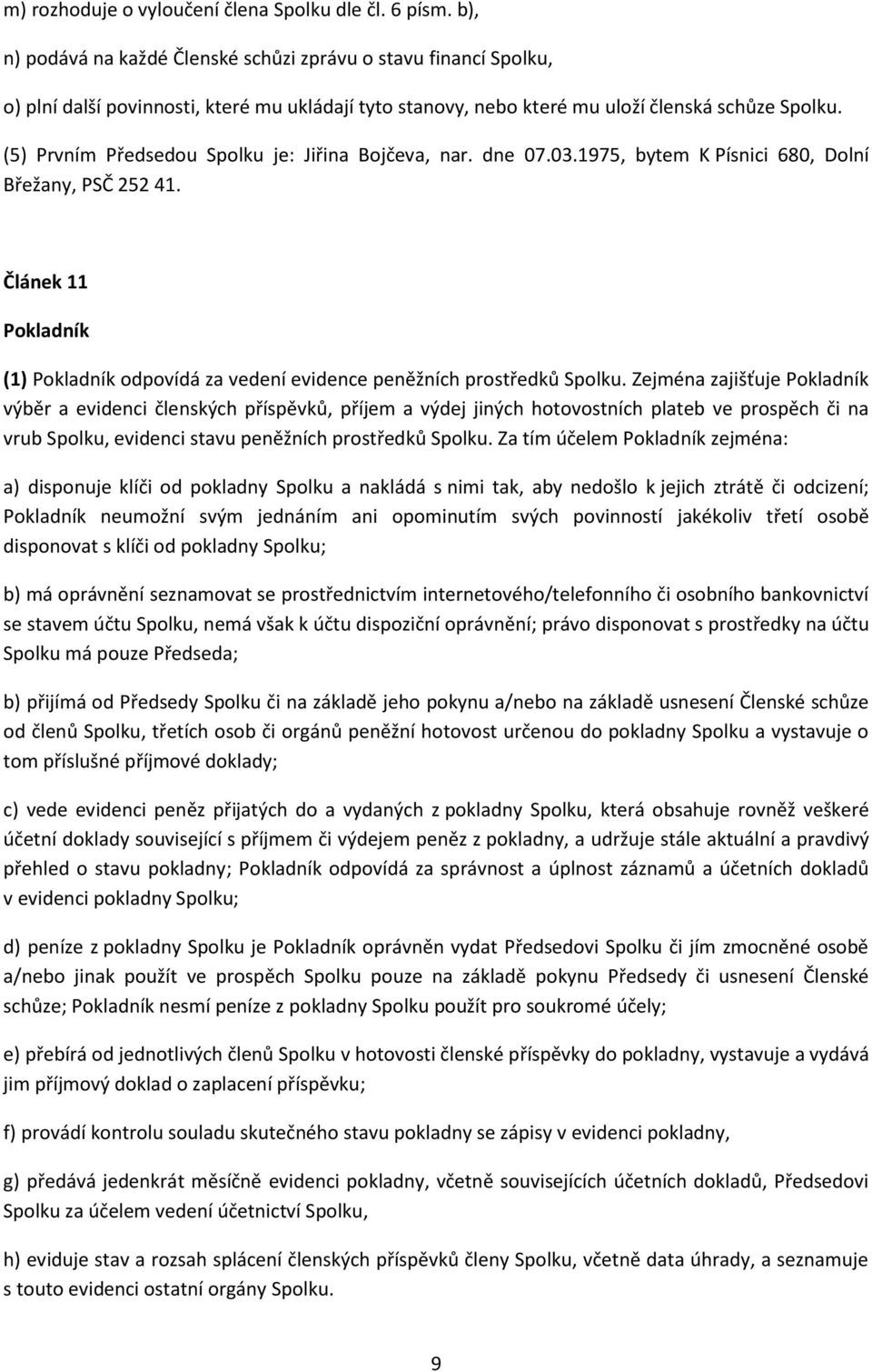 (5) Prvním Předsedou Spolku je: Jiřina Bojčeva, nar. dne 07.03.1975, bytem K Písnici 680, Dolní Břežany, PSČ 252 41.